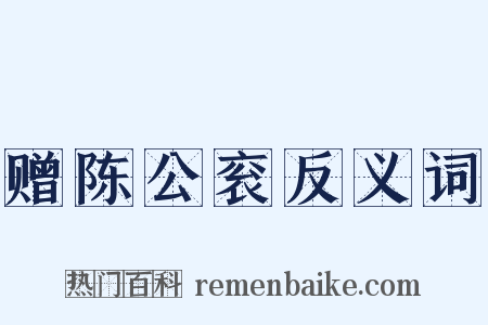 赠陈公衮反义词是什么意思的图片